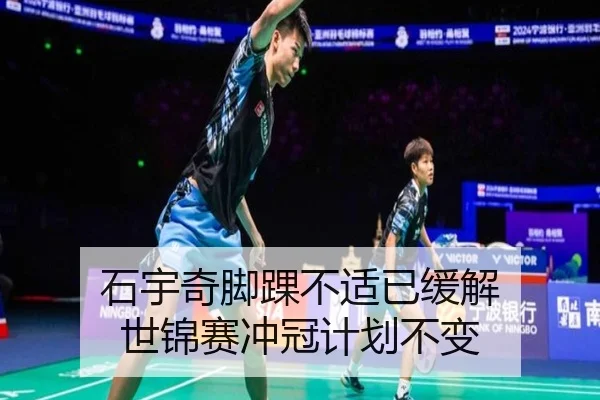 石宇奇脚踝不适已缓解 世锦赛冲冠计划不变